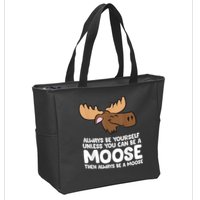 Moose Alaska Always Be Yourself Unless You Can Be A Moose Zip Tote Bag
