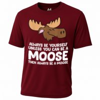 Moose Alaska Always Be Yourself Unless You Can Be A Moose Performance Shirt