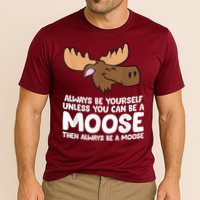 Moose Alaska Always Be Yourself Unless You Can Be A Moose Performance Shirt