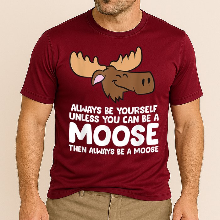 Moose Alaska Always Be Yourself Unless You Can Be A Moose Performance Shirt
