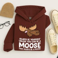 Moose Alaska Always Be Yourself Unless You Can Be A Moose Hoodie