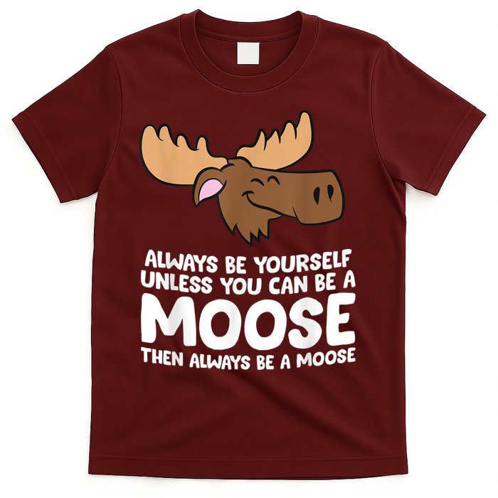 Moose Alaska Always Be Yourself Unless You Can Be A Moose T-Shirt