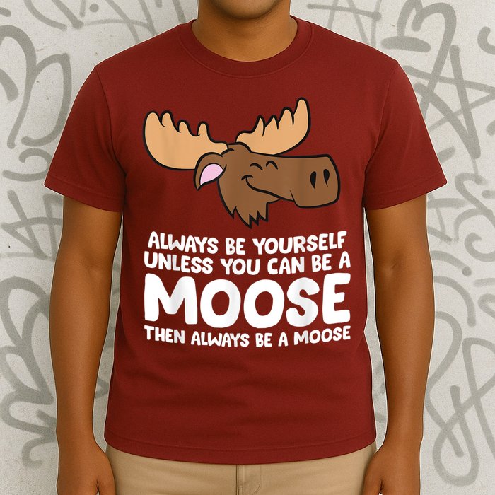 Moose Alaska Always Be Yourself Unless You Can Be A Moose T-Shirt