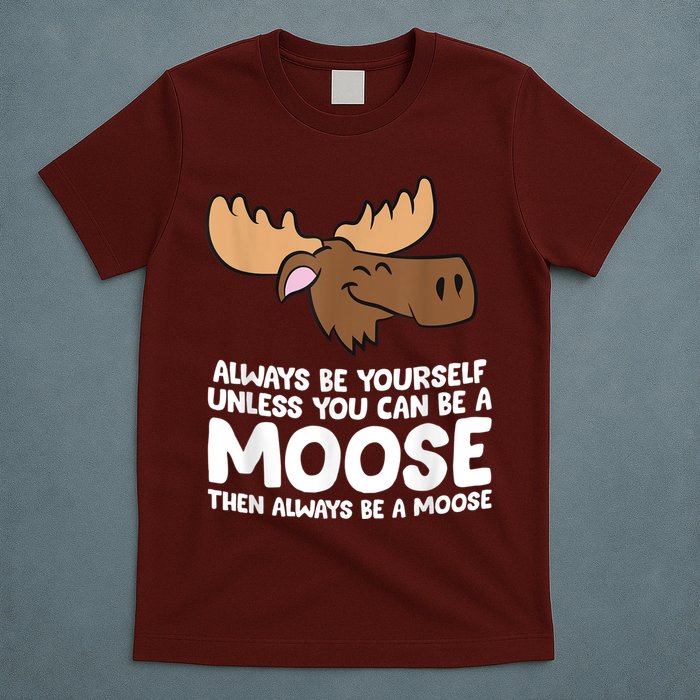 Moose Alaska Always Be Yourself Unless You Can Be A Moose T-Shirt