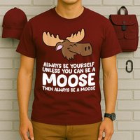 Moose Alaska Always Be Yourself Unless You Can Be A Moose T-Shirt