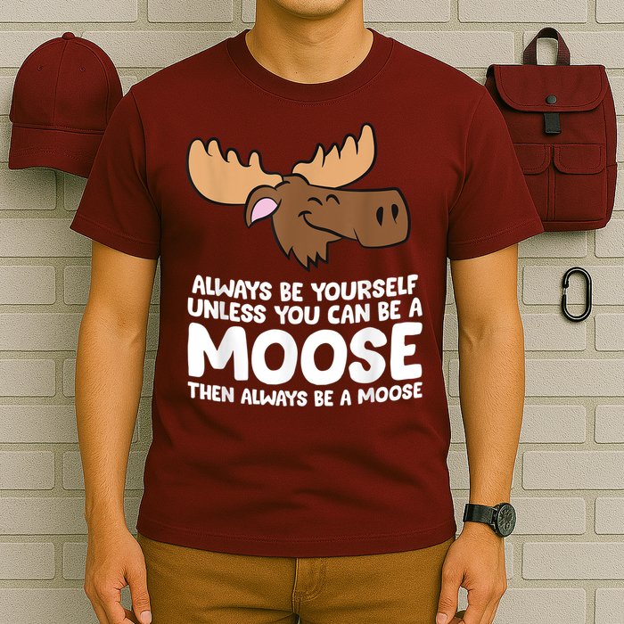 Moose Alaska Always Be Yourself Unless You Can Be A Moose T-Shirt