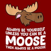 Moose Alaska Always Be Yourself Unless You Can Be A Moose T-Shirt