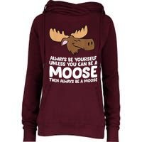 Moose Alaska Always Be Yourself Unless You Can Be A Moose Womens Funnel Neck Pullover Hood