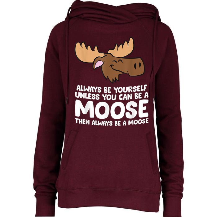 Moose Alaska Always Be Yourself Unless You Can Be A Moose Womens Funnel Neck Pullover Hood