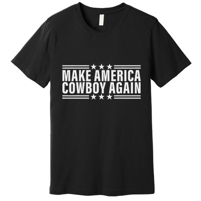 Makes America A Cowboy Again Premium T-Shirt