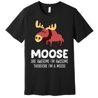 Moose Are Awesome IM Awesome Therefore IM A Moose Premium T-Shirt