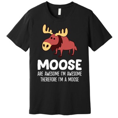 Moose Are Awesome IM Awesome Therefore IM A Moose Premium T-Shirt