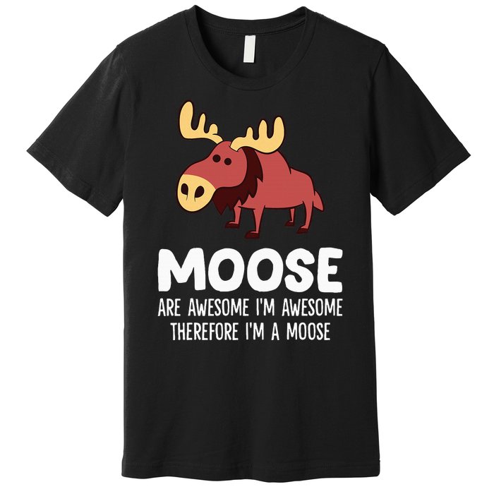 Moose Are Awesome IM Awesome Therefore IM A Moose Premium T-Shirt