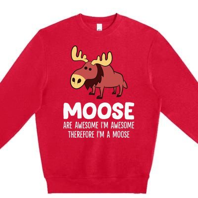 Moose Are Awesome IM Awesome Therefore IM A Moose Premium Crewneck Sweatshirt