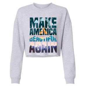 Make America Beautiful Again: Inspirational Nature Gift Cropped Pullover Crew