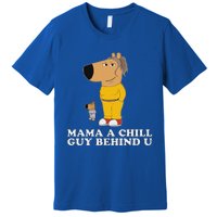 Mama A Chill Guy Behind You Funny Gen Z Humour Premium T-Shirt