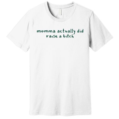 Momma Actually Did Raise A Bitch Premium T-Shirt