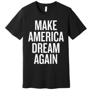 Make America Dream Again Funny Political Premium T-Shirt