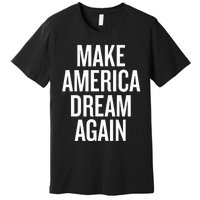 Make America Dream Again Funny Political Premium T-Shirt