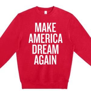 Make America Dream Again Funny Political Premium Crewneck Sweatshirt