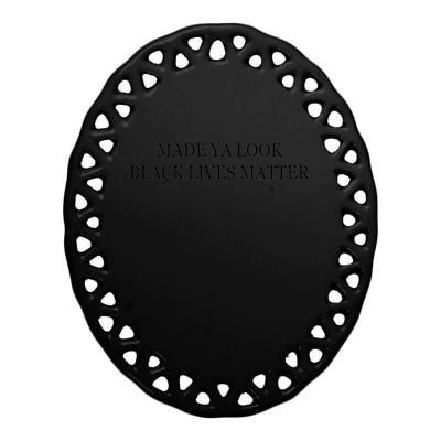 Made Ya Look Black Lives Matter Ceramic Oval Ornament