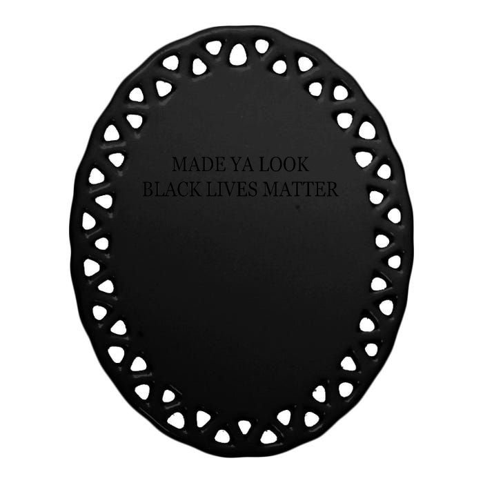 Made Ya Look Black Lives Matter Ceramic Oval Ornament