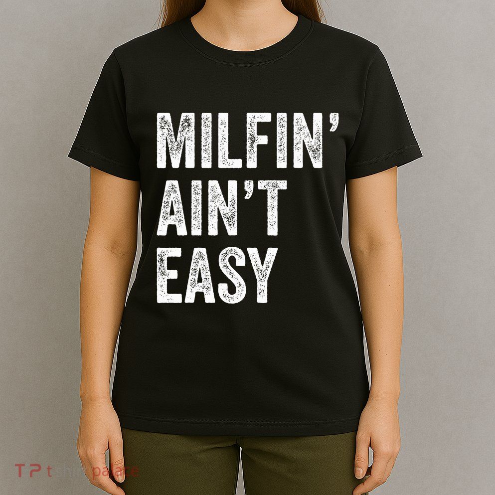 Milfin AinT Easy Funny Milf T-Shirt