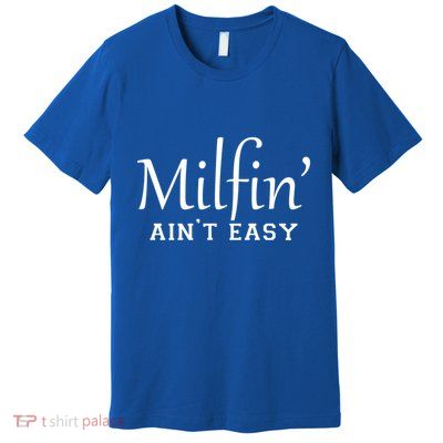 Milfin AinT Easy Funny Sarcastic Hot Mom Saying Mothers Day Gift Premium T-Shirt