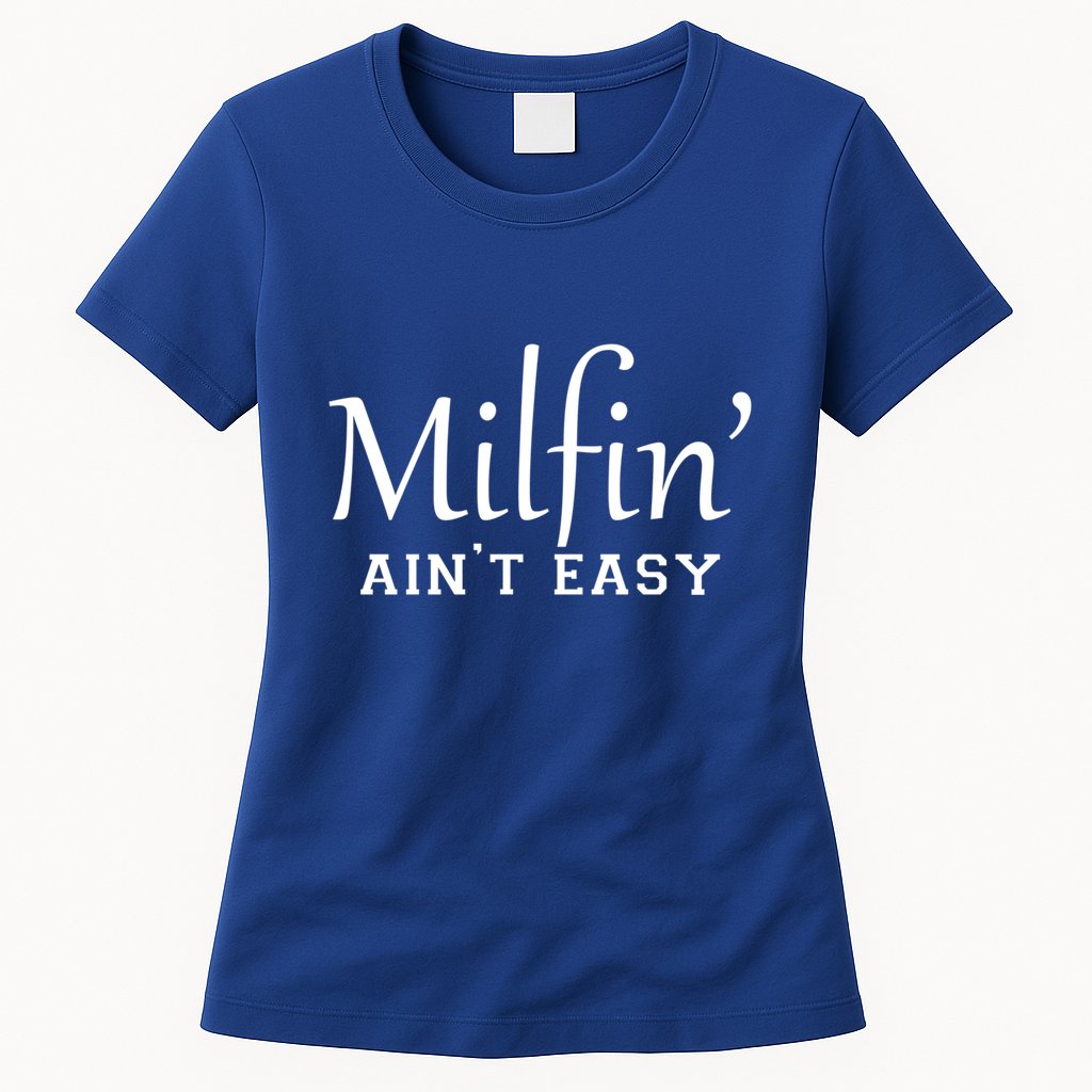 Milfin AinT Easy Funny Sarcastic Hot Mom Saying Mothers Day Gift Womens T-Shirt