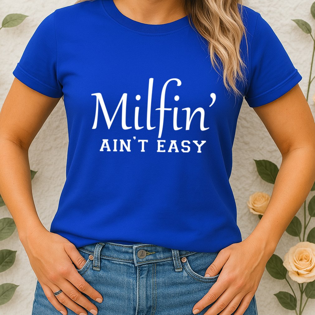 Milfin AinT Easy Funny Sarcastic Hot Mom Saying Mothers Day Gift Womens T-Shirt