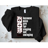 Mics Are For Singing Not Swinging Sweatshirt