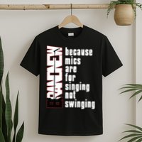 Mics Are For Singing Not Swinging T-Shirt