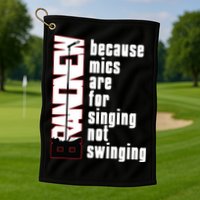 Mics Are For Singing Not Swinging Golf Towel