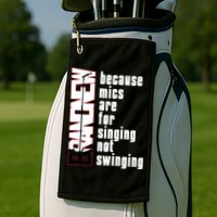 Mics Are For Singing Not Swinging Golf Towel