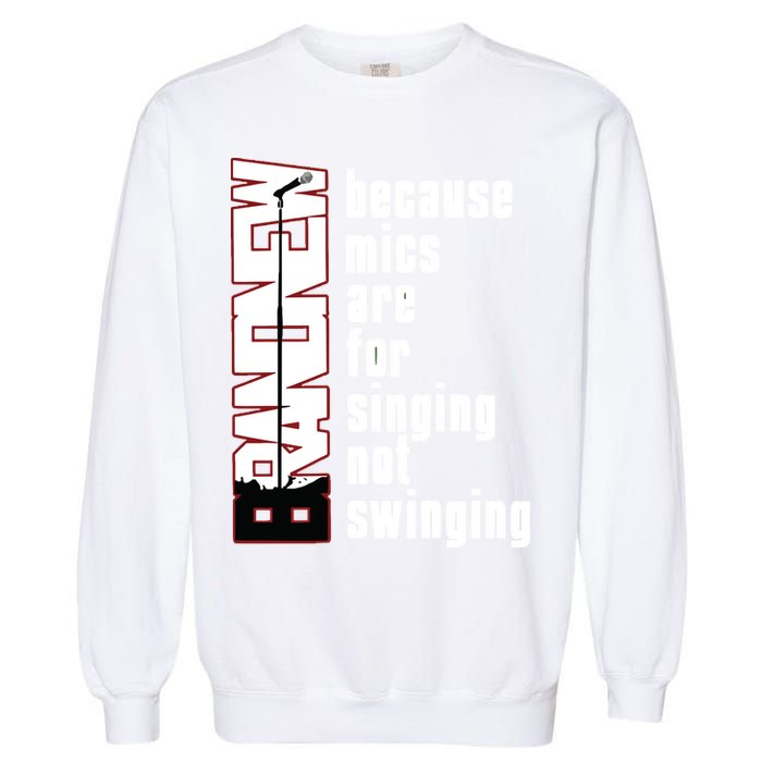 Mics Are For Singing Not Swinging Garment-Dyed Sweatshirt
