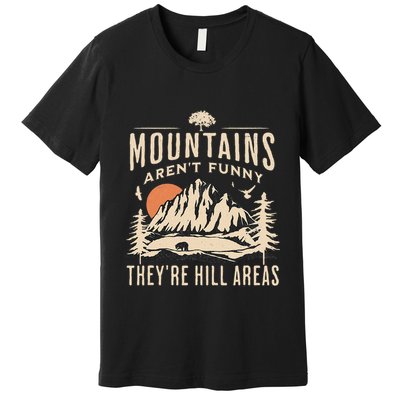 Mountains ArenT Funny TheyRe Hill Areas Funny Hiking Pun Premium T-Shirt
