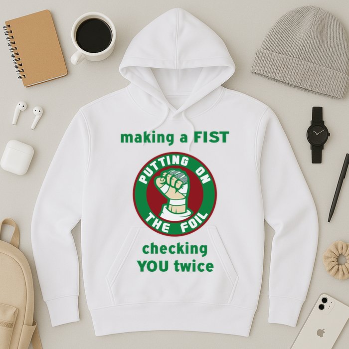 Making A Fist Putting On The Foil Checking You Twice Hoodie