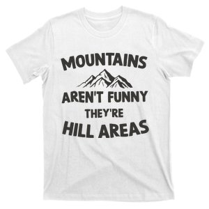 Mountains Arent Funny Theyre Hill Areas T-Shirt