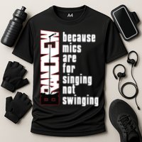 Mics Are For Singing Not Swinging Performance Shirt