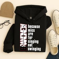 Mics Are For Singing Not Swinging Hoodie