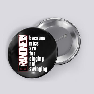 Mics Are For Singing Not Swinging Button