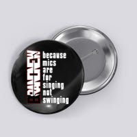 Mics Are For Singing Not Swinging Button