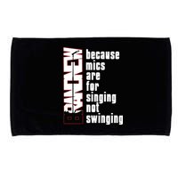 Mics Are For Singing Not Swinging Microfiber Hand Towel