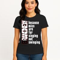 Mics Are For Singing Not Swinging Womens T-Shirt