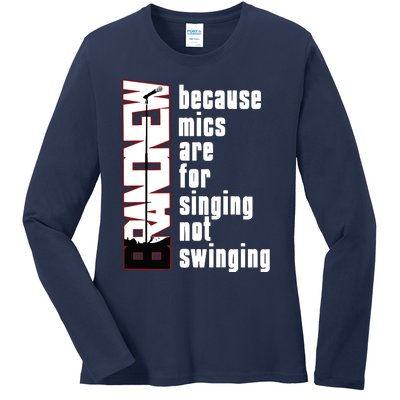 Mics Are For Singing Not Swinging Ladies Long Sleeve Shirt