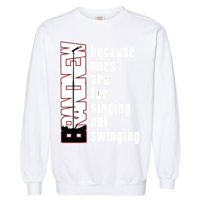 Mics Are For Singing Not Swinging Garment-Dyed Sweatshirt