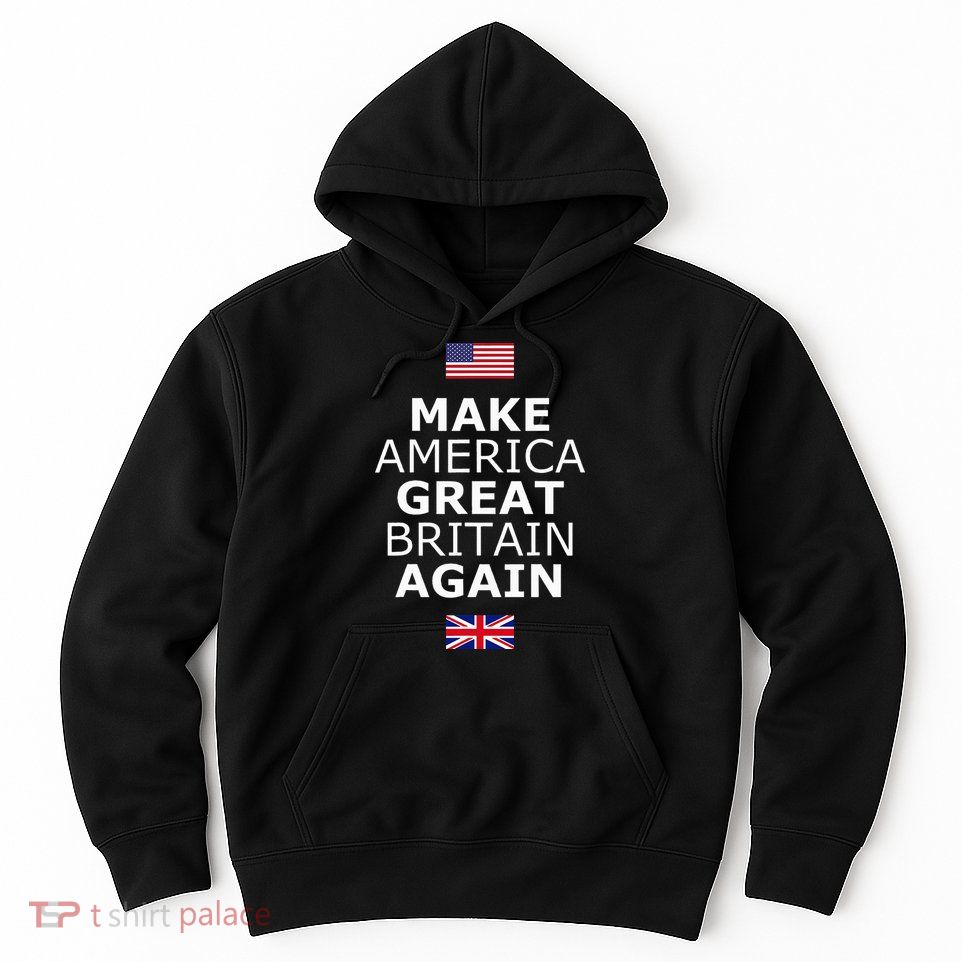 Make America Great Britain Again W Flags Hoodie