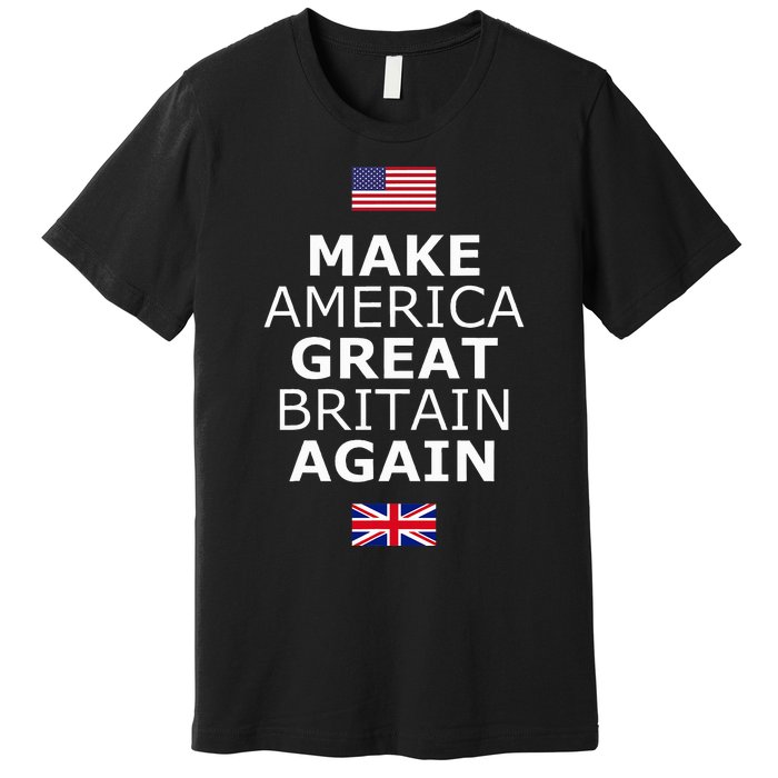 Make America Great Britain Again W Flags Premium T-Shirt