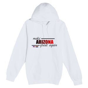 Make Arizona Great Again Premium Pullover Hoodie