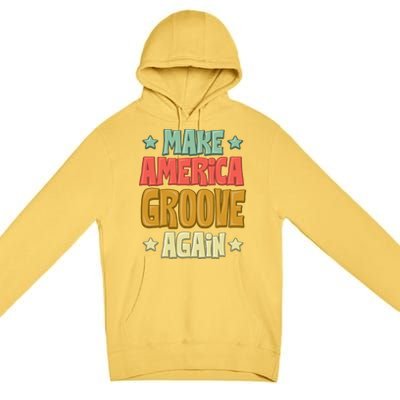 Make America Groove Again Great Gift Premium Pullover Hoodie